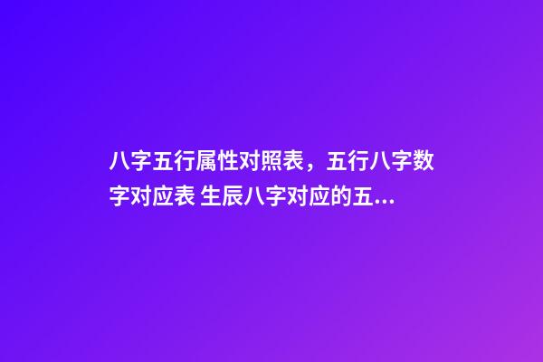 八字五行属性对照表，五行八字数字对应表 生辰八字对应的五行查询，生辰八字五行查询表-第1张-观点-玄机派